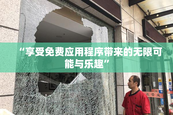 “享受免费应用程序带来的无限可能与乐趣”