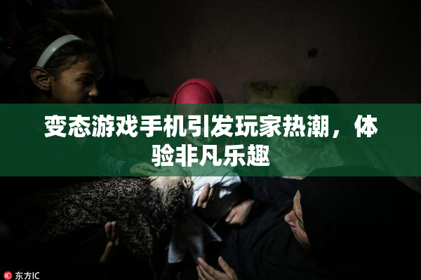 变态游戏手机引发玩家热潮，体验非凡乐趣