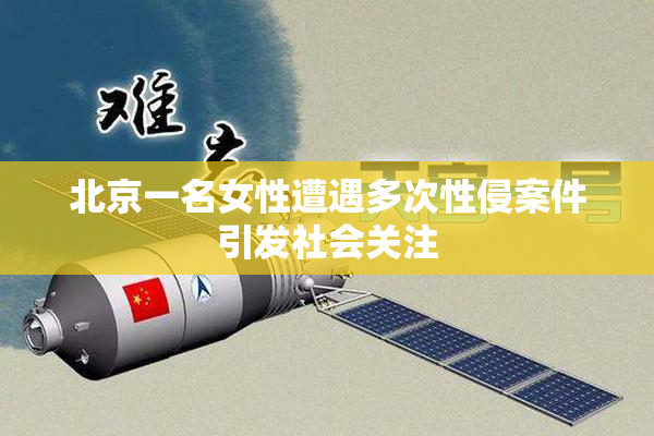 北京一名女性遭遇多次性侵案件引发社会关注