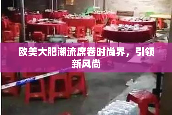 欧美大肥潮流席卷时尚界，引领新风尚