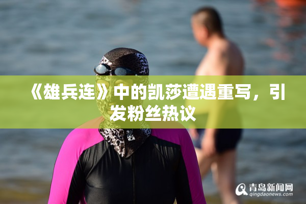 《雄兵连》中的凯莎遭遇重写，引发粉丝热议