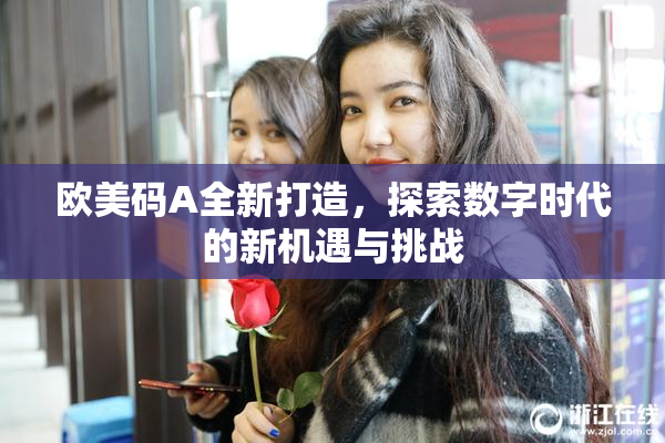 欧美码A全新打造，探索数字时代的新机遇与挑战