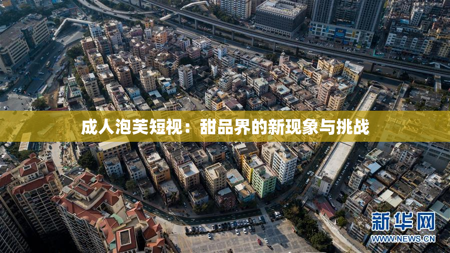成人泡芙短视：甜品界的新现象与挑战