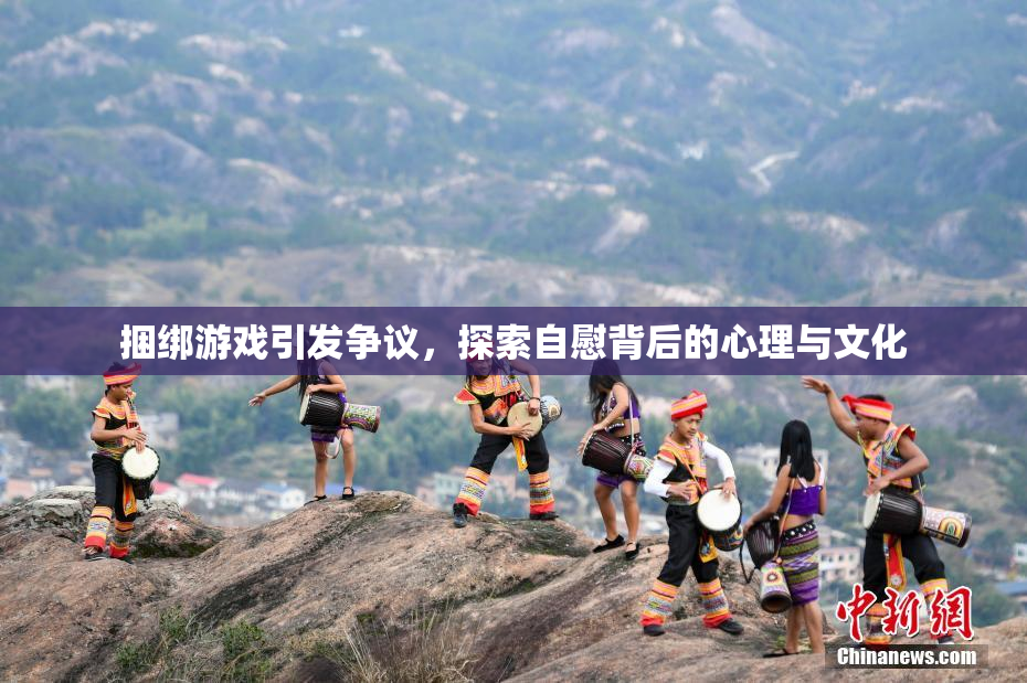 捆绑游戏引发争议，探索自慰背后的心理与文化