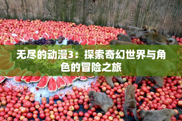 无尽的动漫3：探索奇幻世界与角色的冒险之旅
