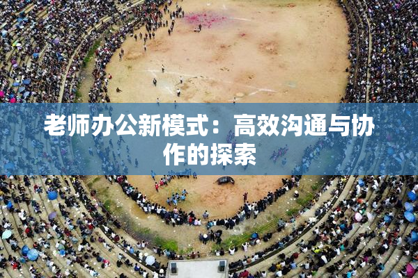 老师办公新模式：高效沟通与协作的探索