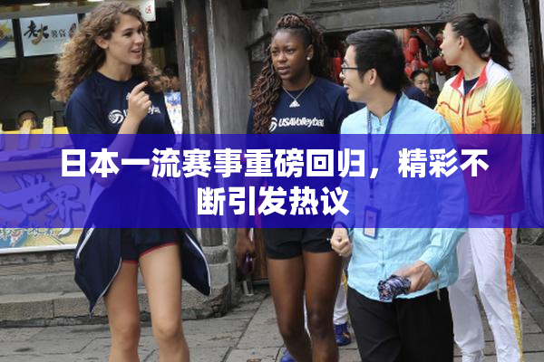 日本一流赛事重磅回归，精彩不断引发热议