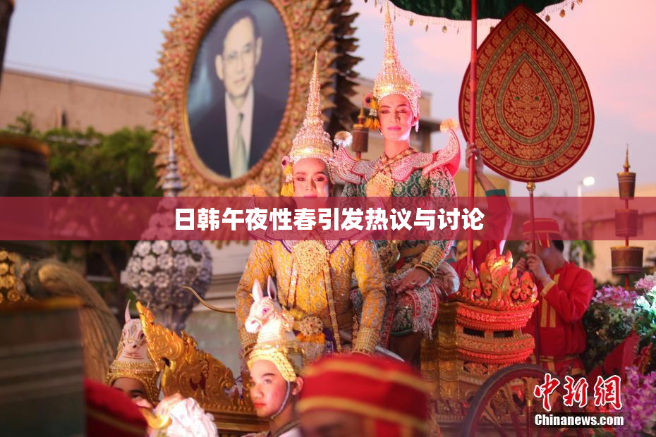 日韩午夜性春引发热议与讨论