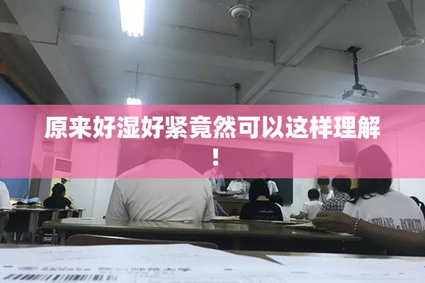 原来好湿好紧竟然可以这样理解！