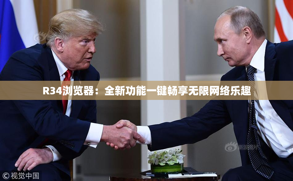 R34浏览器：全新功能一键畅享无限网络乐趣