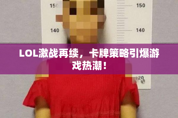 LOL激战再续，卡牌策略引爆游戏热潮！