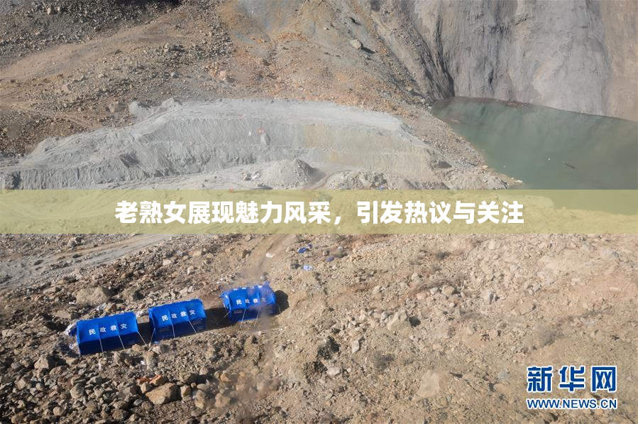 老熟女展现魅力风采，引发热议与关注