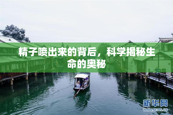 精子喷出来的背后，科学揭秘生命的奥秘