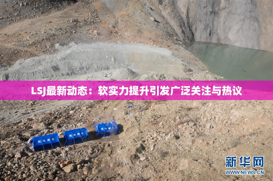 LSJ最新动态：软实力提升引发广泛关注与热议
