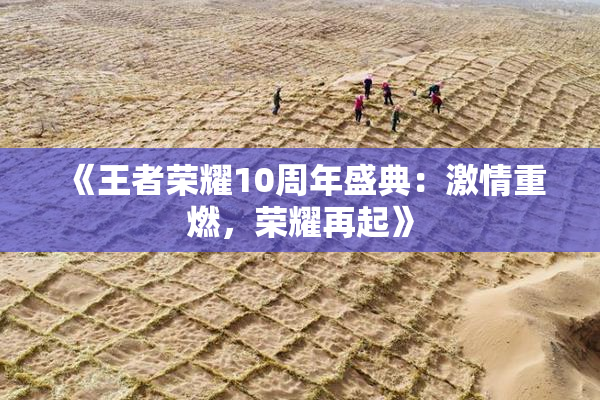 《王者荣耀10周年盛典：激情重燃，荣耀再起》