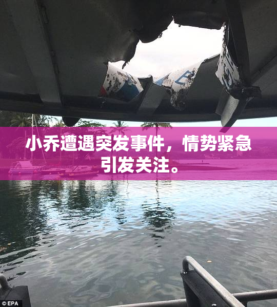 小乔遭遇突发事件，情势紧急引发关注。