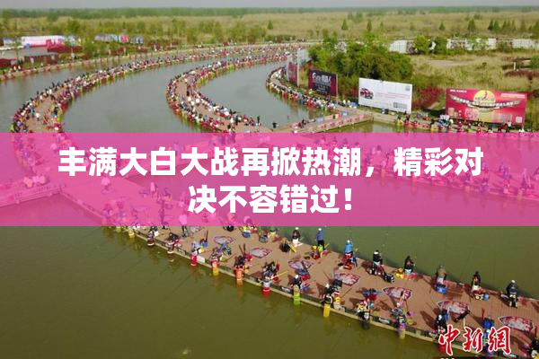 丰满大白大战再掀热潮，精彩对决不容错过！