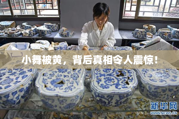 小舞被黄，背后真相令人震惊！