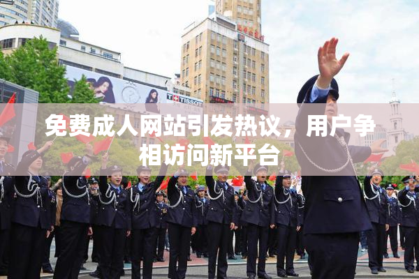 免费成人网站引发热议，用户争相访问新平台