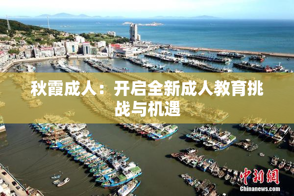 秋霞成人：开启全新成人教育挑战与机遇
