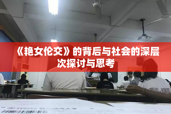 《艳女伦交》的背后与社会的深层次探讨与思考