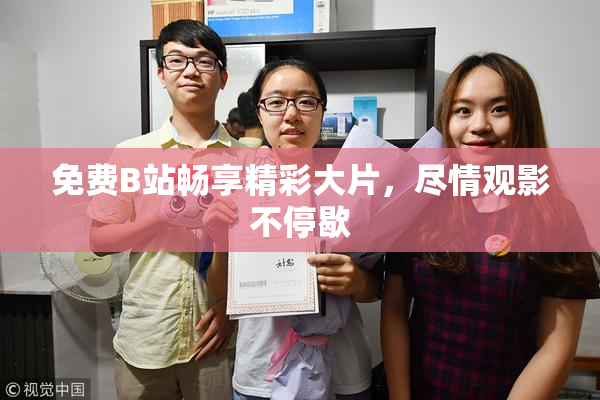 免费B站畅享精彩大片，尽情观影不停歇