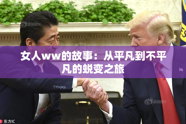 女人ww的故事：从平凡到不平凡的蜕变之旅