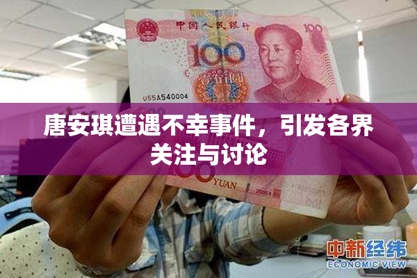 唐安琪遭遇不幸事件，引发各界关注与讨论