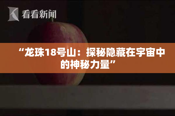 “龙珠18号山：探秘隐藏在宇宙中的神秘力量”