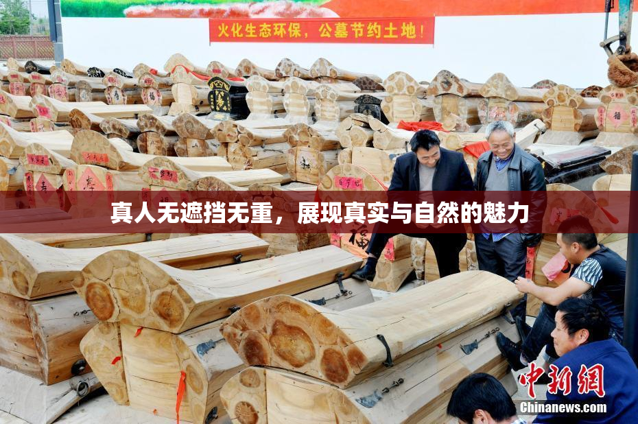 真人无遮挡无重，展现真实与自然的魅力