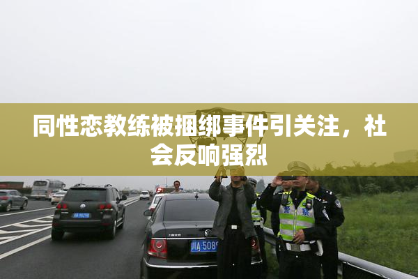 同性恋教练被捆绑事件引关注，社会反响强烈