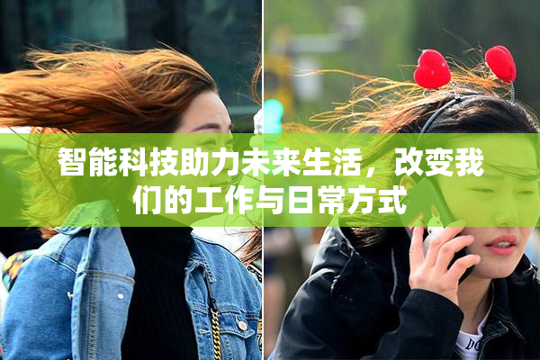 智能科技助力未来生活，改变我们的工作与日常方式