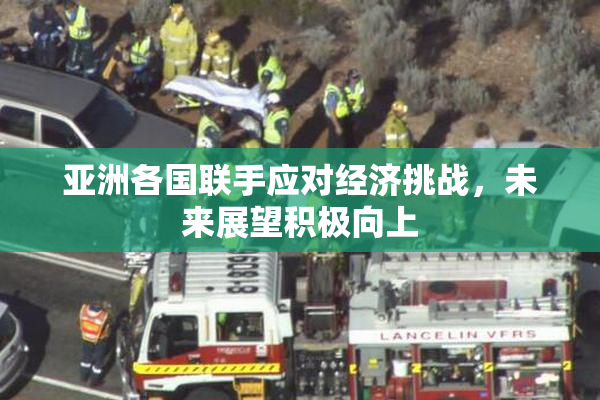 亚洲各国联手应对经济挑战，未来展望积极向上
