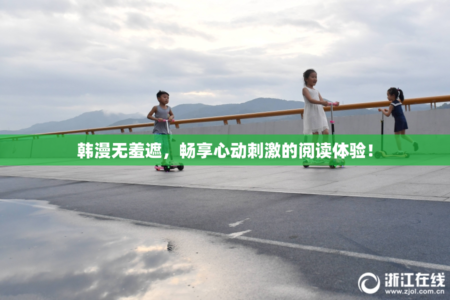 韩漫无羞遮，畅享心动刺激的阅读体验！