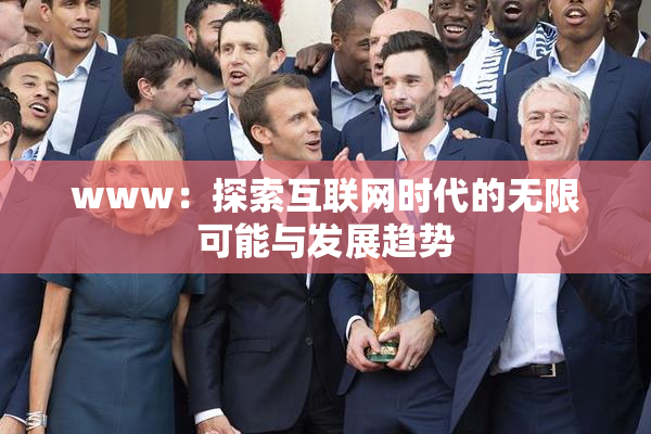 www：探索互联网时代的无限可能与发展趋势