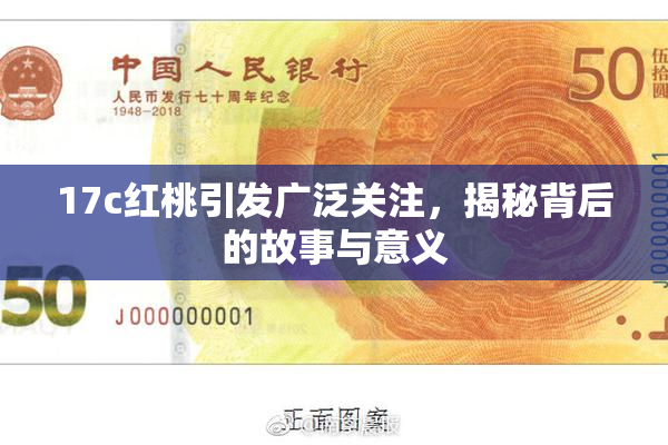 17c红桃引发广泛关注，揭秘背后的故事与意义