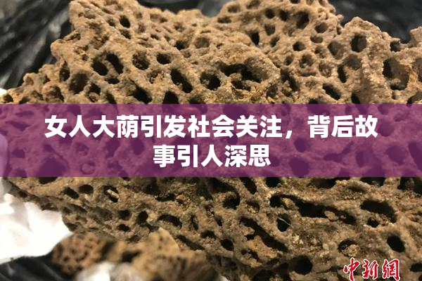 女人大荫引发社会关注，背后故事引人深思