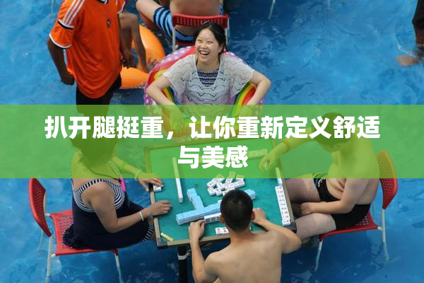 扒开腿挺重，让你重新定义舒适与美感