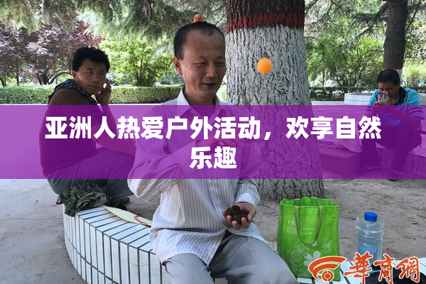 亚洲人热爱户外活动，欢享自然乐趣