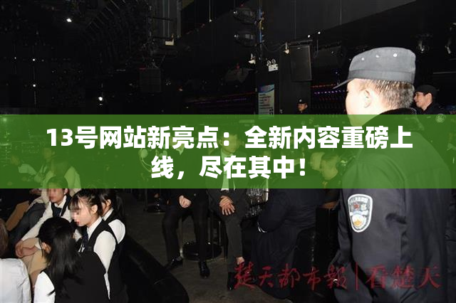 13号网站新亮点：全新内容重磅上线，尽在其中！