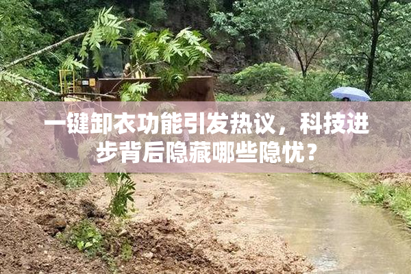 一键卸衣功能引发热议，科技进步背后隐藏哪些隐忧？