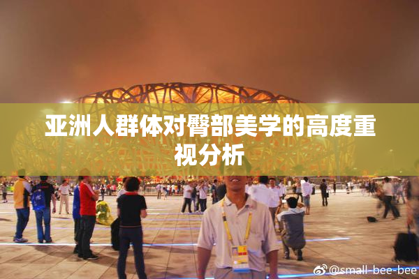 亚洲人群体对臀部美学的高度重视分析