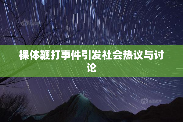 裸体鞭打事件引发社会热议与讨论