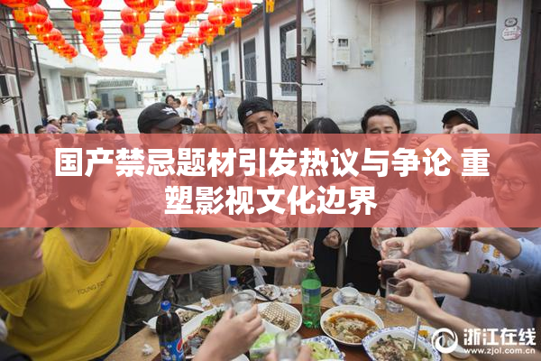 国产禁忌题材引发热议与争论 重塑影视文化边界