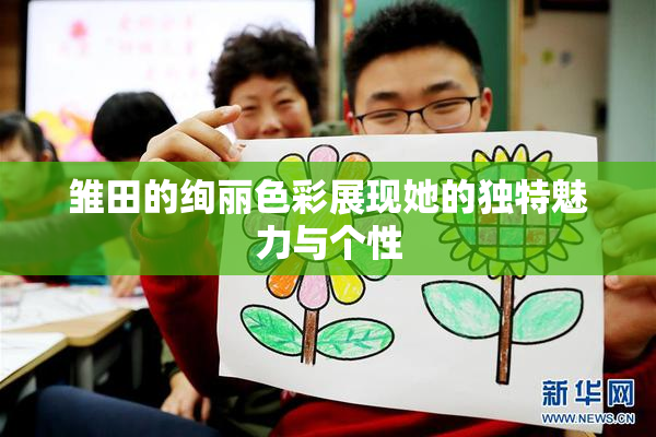 雏田的绚丽色彩展现她的独特魅力与个性