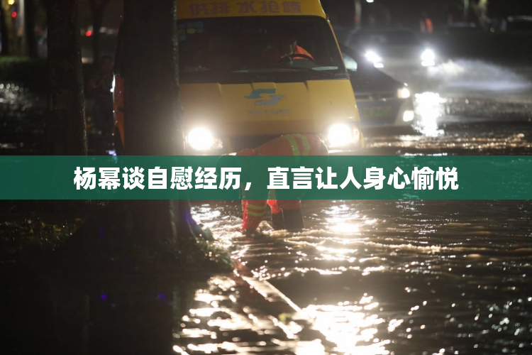 杨幂谈自慰经历，直言让人身心愉悦