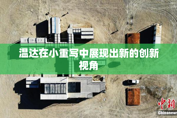 温达在小重写中展现出新的创新视角