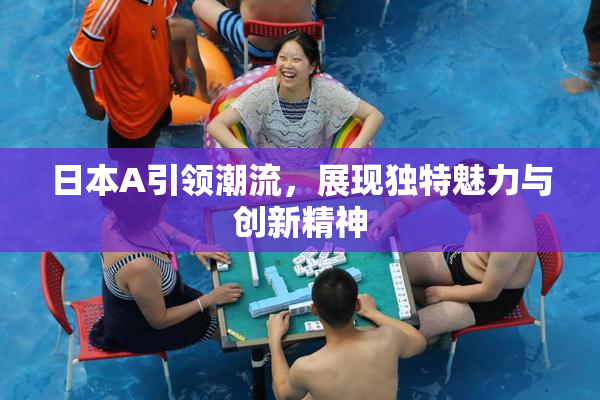 日本A引领潮流，展现独特魅力与创新精神