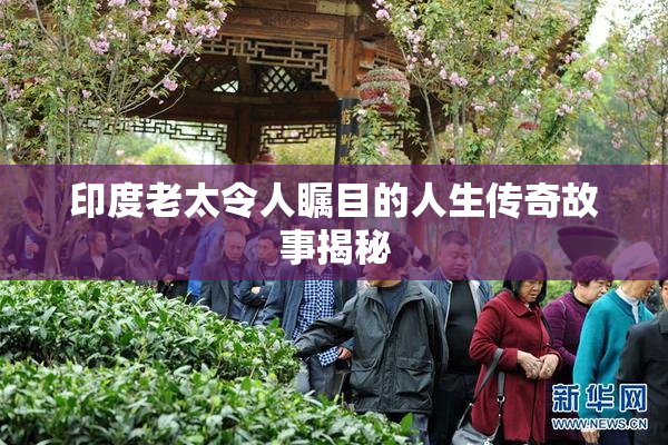 印度老太令人瞩目的人生传奇故事揭秘