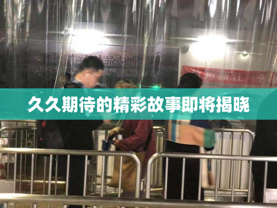 久久期待的精彩故事即将揭晓